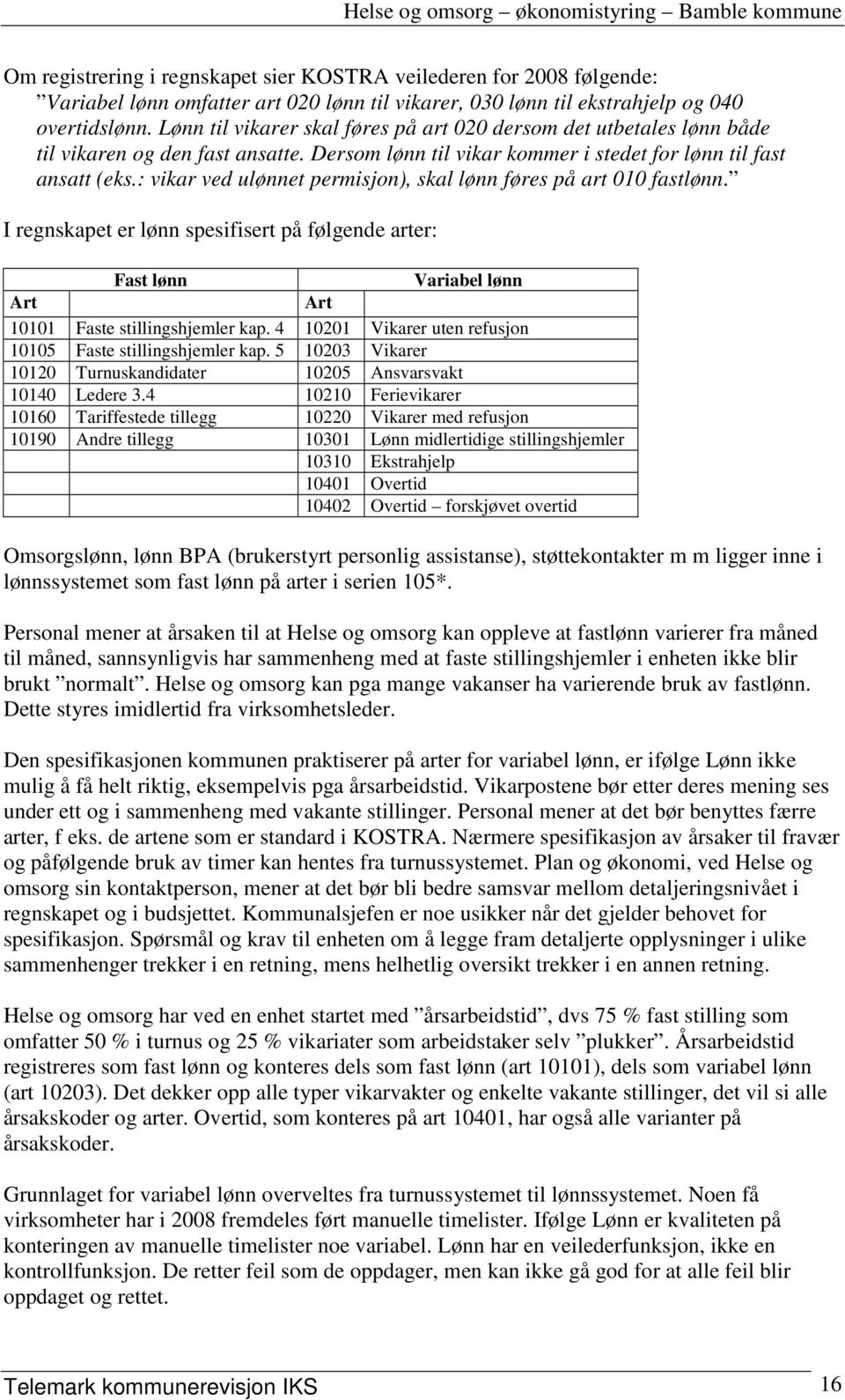 : vikar ved ulønnet permisjon), skal lønn føres på art 010 fastlønn. I regnskapet er lønn spesifisert på følgende arter: Fast lønn Variabel lønn Art Art 10101 Faste stillingshjemler kap.