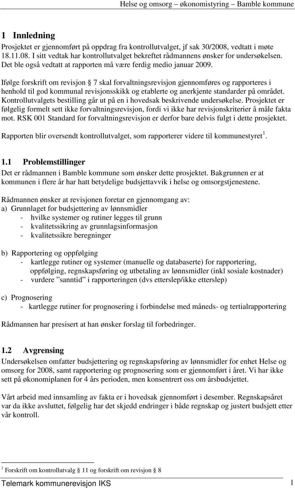 Ifølge forskrift om revisjon 7 skal forvaltningsrevisjon gjennomføres og rapporteres i henhold til god kommunal revisjonsskikk og etablerte og anerkjente standarder på området.