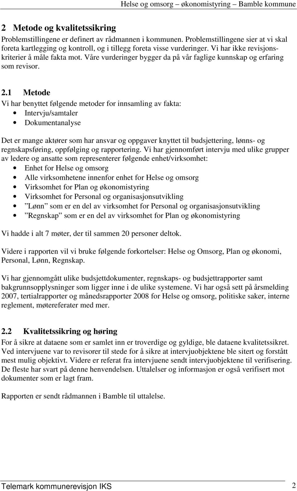 1 Metode Vi har benyttet følgende metoder for innsamling av fakta: Intervju/samtaler Dokumentanalyse Det er mange aktører som har ansvar og oppgaver knyttet til budsjettering, lønns- og