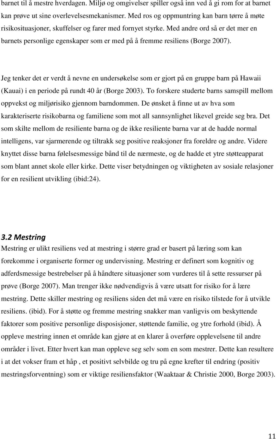 Med andre ord så er det mer en barnets personlige egenskaper som er med på å fremme resiliens (Borge 2007).