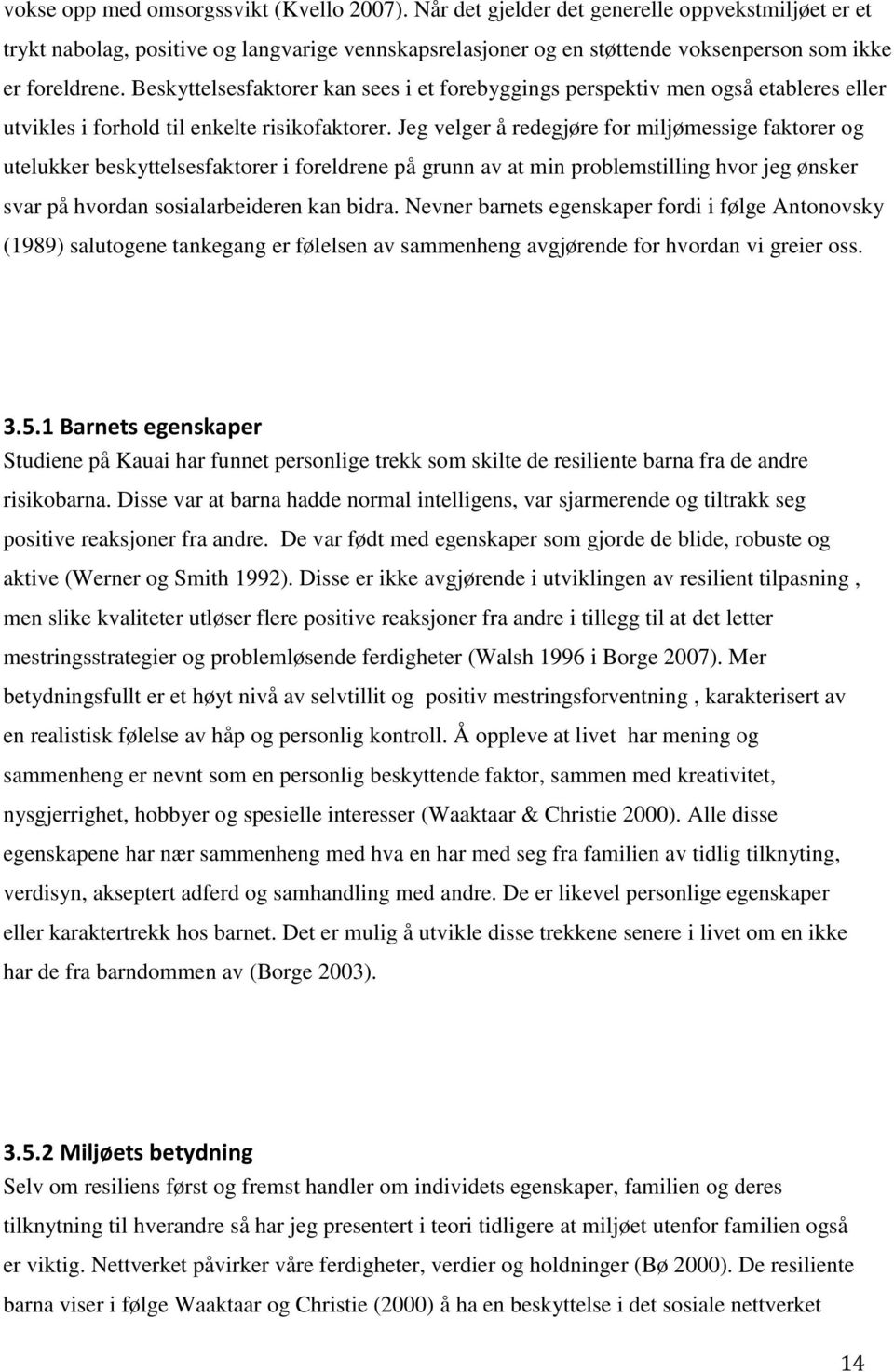 Beskyttelsesfaktorer kan sees i et forebyggings perspektiv men også etableres eller utvikles i forhold til enkelte risikofaktorer.