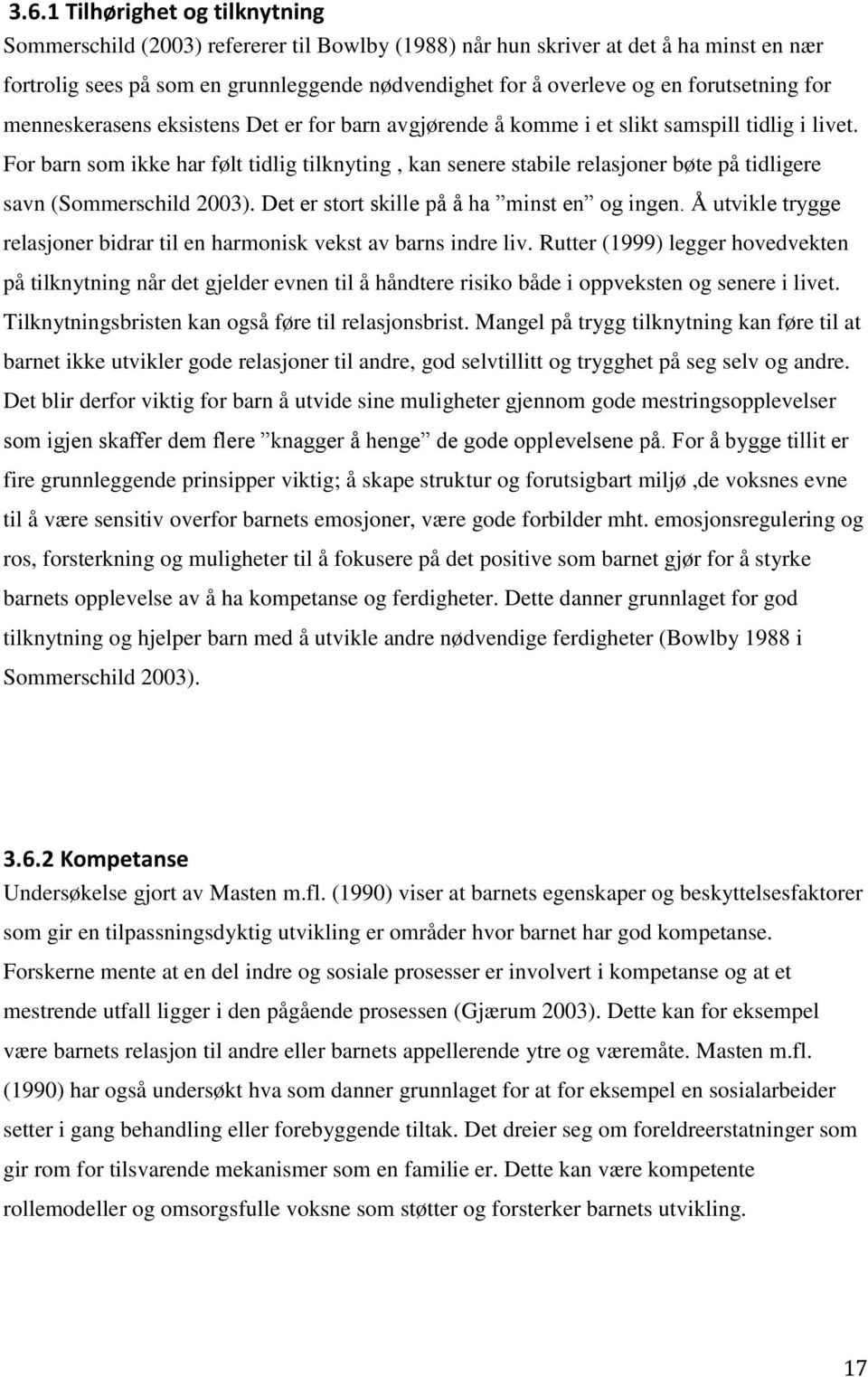 For barn som ikke har følt tidlig tilknyting, kan senere stabile relasjoner bøte på tidligere savn (Sommerschild 2003). Det er stort skille på å ha minst en og ingen.