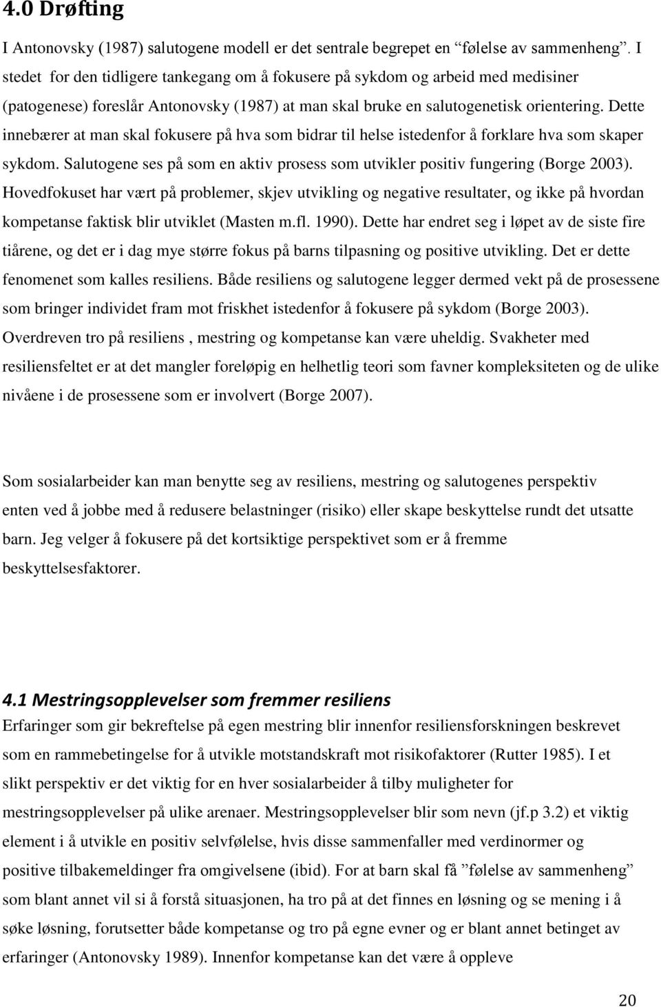 Dette innebærer at man skal fokusere på hva som bidrar til helse istedenfor å forklare hva som skaper sykdom. Salutogene ses på som en aktiv prosess som utvikler positiv fungering (Borge 2003).