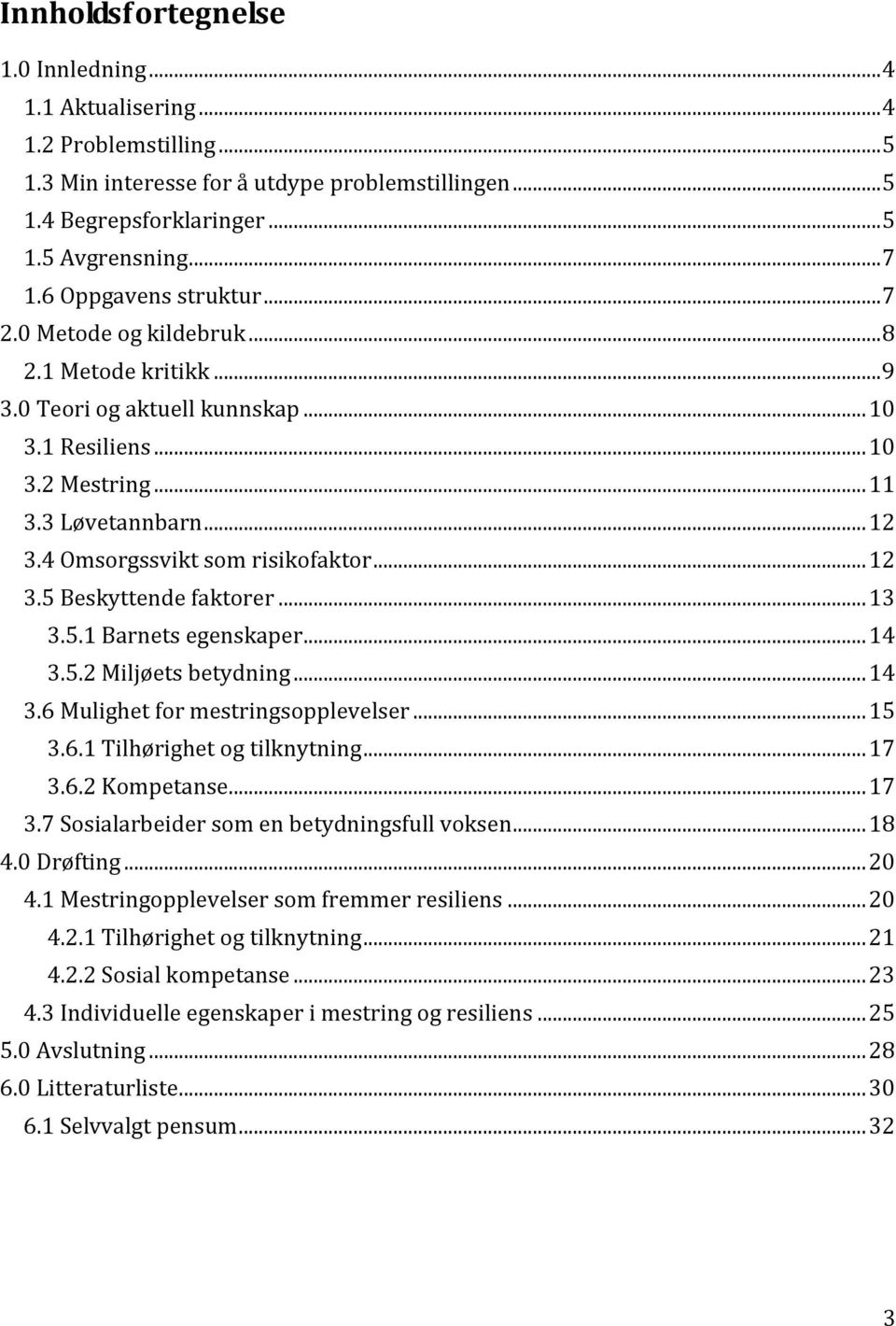 4 Omsorgssvikt som risikofaktor... 12 3.5 Beskyttende faktorer... 13 3.5.1 Barnets egenskaper... 14 3.5.2 Miljøets betydning... 14 3.6 Mulighet for mestringsopplevelser... 15 3.6.1 Tilhørighet og tilknytning.