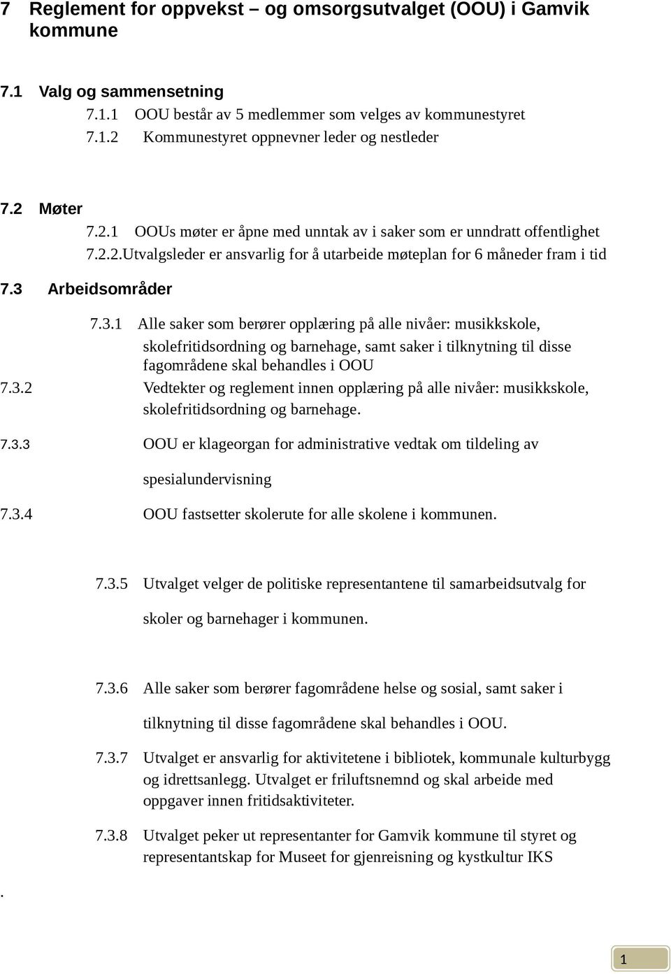 Arbeidsområder 7.3. Alle saker som berører opplæring på alle nivåer: musikkskole, skolefritidsordning og barnehage, samt saker i tilknytning til disse fagområdene skal behandles i OOU 7.3.2 Vedtekter og reglement innen opplæring på alle nivåer: musikkskole, skolefritidsordning og barnehage.