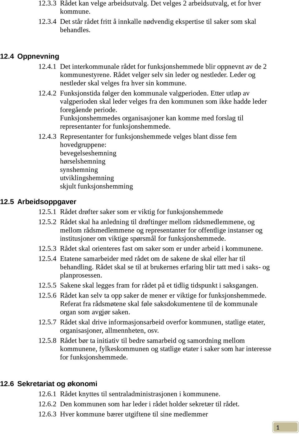 Etter utløp av valgperioden skal leder velges fra den kommunen som ikke hadde leder foregående periode. Funksjonshemmedes organisasjoner kan komme med forslag til representanter for funksjonshemmede.