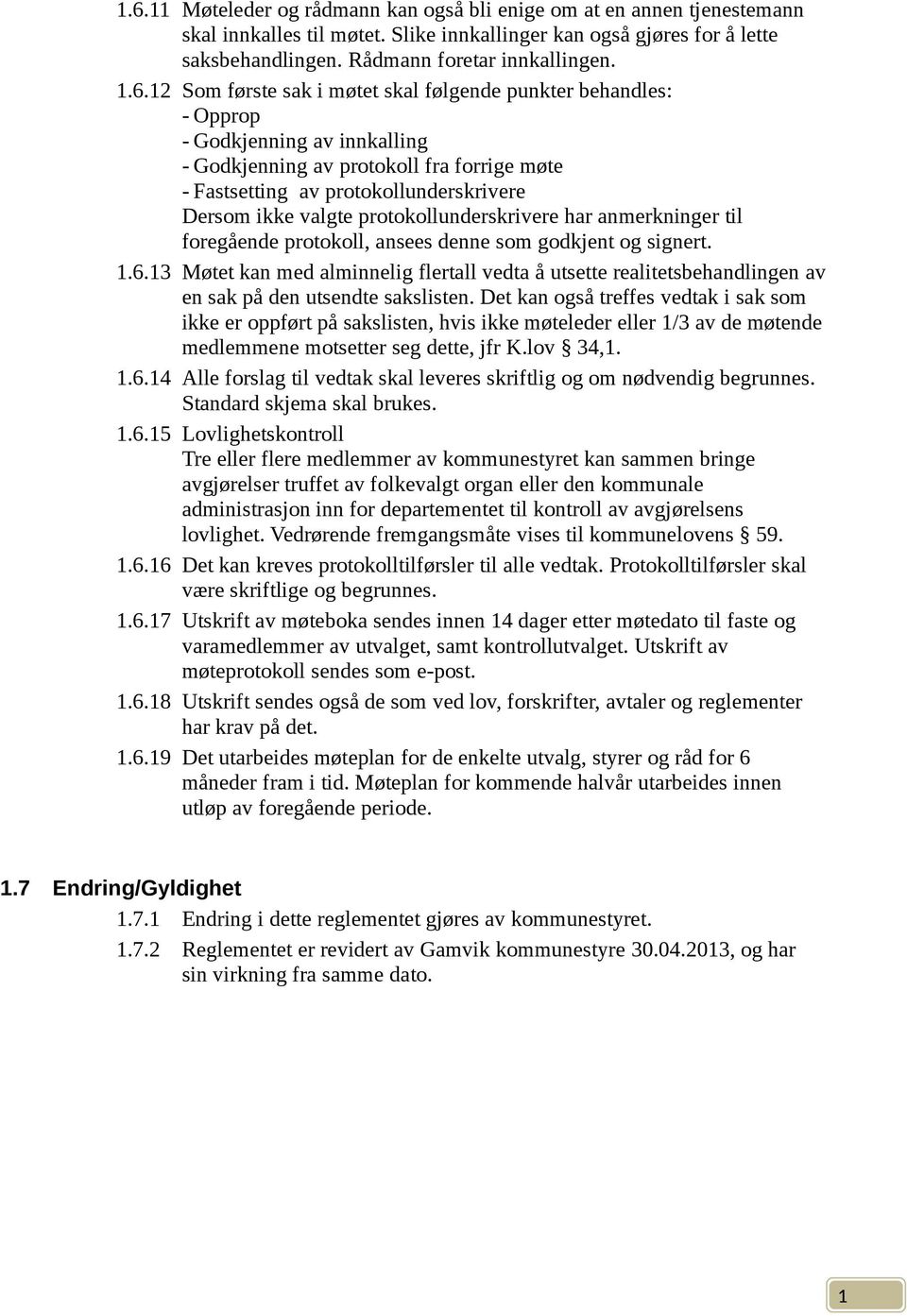 protokollunderskrivere har anmerkninger til foregående protokoll, ansees denne som godkjent og signert..6.