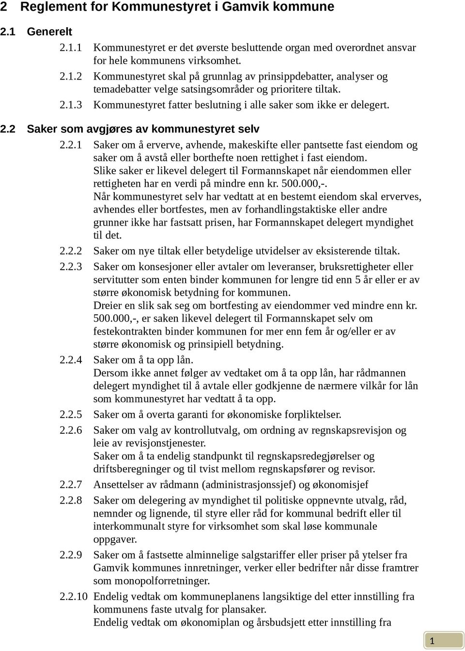 Slike saker er likevel delegert til Formannskapet når eiendommen eller rettigheten har en verdi på mindre enn kr. 500.000,-.