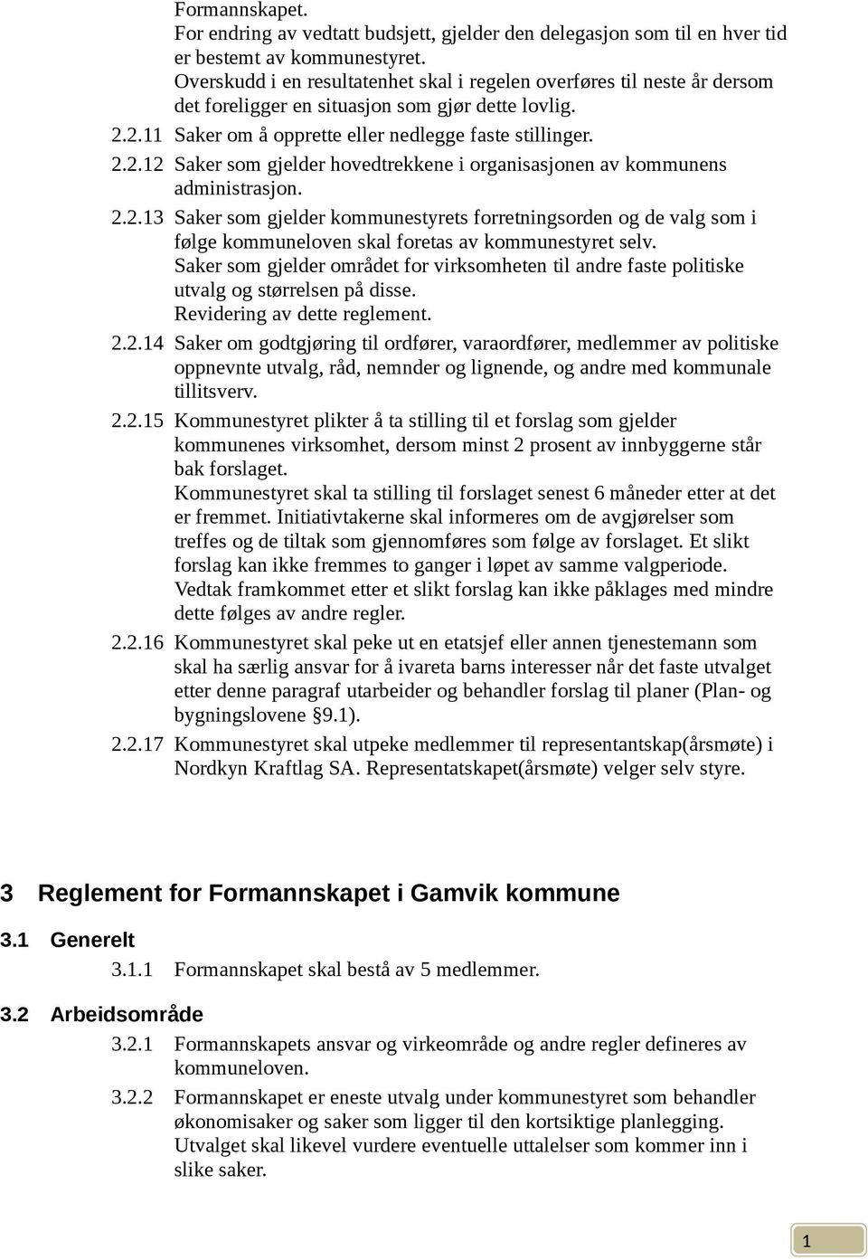 2. Saker om å opprette eller nedlegge faste stillinger. 2.2.2 Saker som gjelder hovedtrekkene i organisasjonen av kommunens administrasjon. 2.2.3 Saker som gjelder kommunestyrets forretningsorden og de valg som i følge kommuneloven skal foretas av kommunestyret selv.