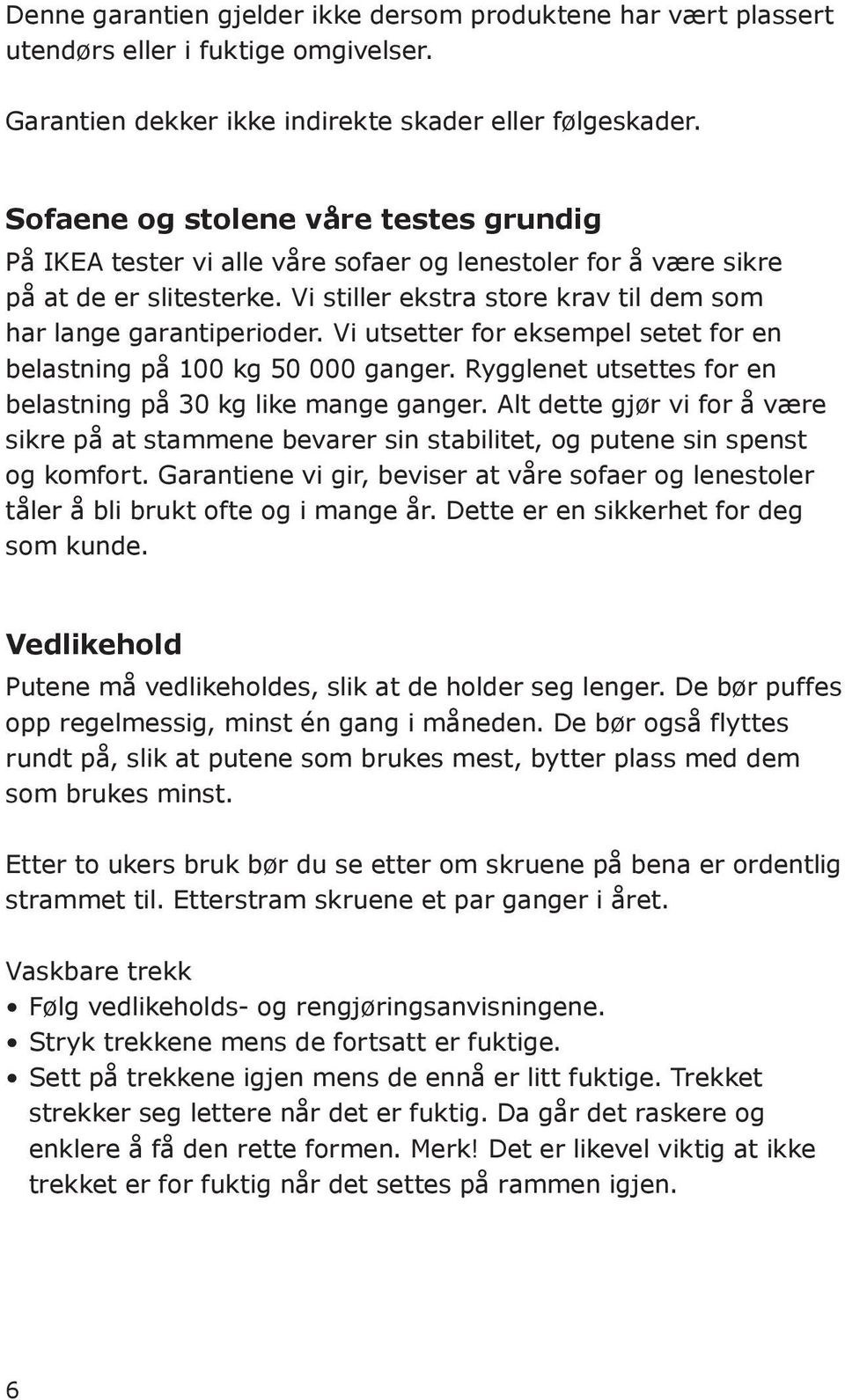 Vi utsetter for eksempel setet for en belastning på 100 kg 50 000 ganger. Rygglenet utsettes for en belastning på 30 kg like mange ganger.