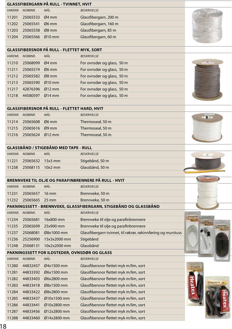 m 11213 25065590 Ø10 mm For ovnsør og glass, 50 m 11217 42876396 Ø12 mm For ovnsør og glass, 50 m 11218 44580597 Ø14 mm For ovnsør og glass, 50 m GLASSFIBERSNOR PÅ RULL - FLETTET HARD, HVIT 11214