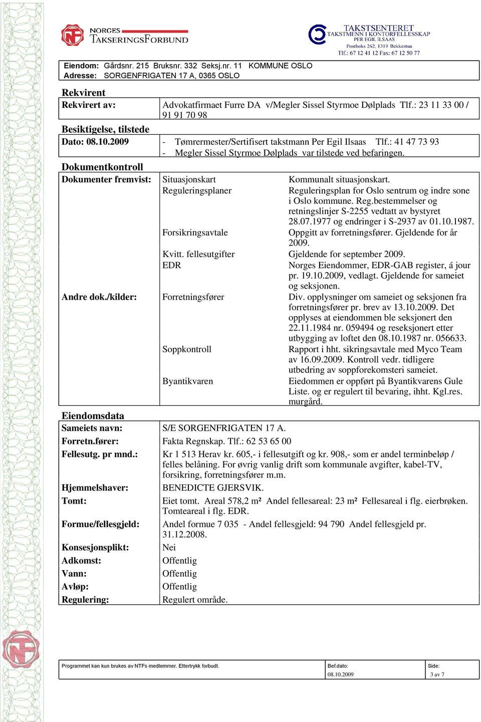 Dokumentkontroll Dokumenter fremvist: Situasjonskart Kommunalt situasjonskart. Reguleringsplaner Reguleringsplan for Oslo sentrum og indre sone i Oslo kommune. Reg.bestemmelser og retningslinjer S-2255 vedtatt av bystyret 28.