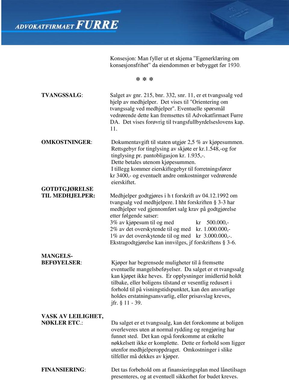 11, er et tvangssalg ved hjelp av medhjelper. Det vises til "Orientering om tvangssalg ved medhjelper". Eventuelle spørsmål vedrørende dette kan fremsettes til Advokatfirmaet Furre DA.