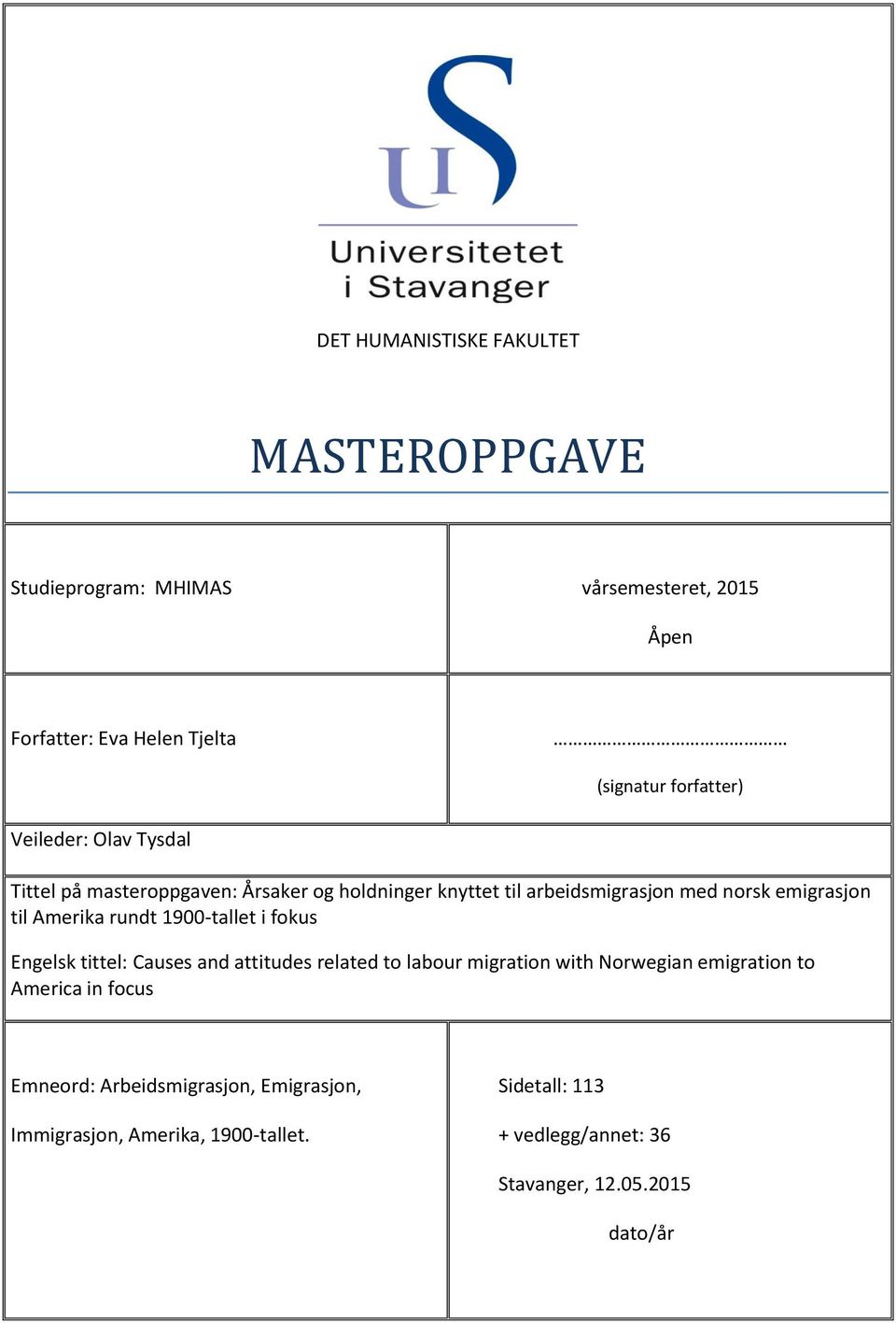 rundt 1900-tallet i fokus Engelsk tittel: Causes and attitudes related to labour migration with Norwegian emigration to America in