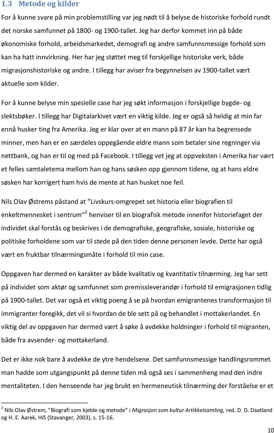 Her har jeg støttet meg til forskjellige historiske verk, både migrasjonshistoriske og andre. I tillegg har aviser fra begynnelsen av 1900-tallet vært aktuelle som kilder.