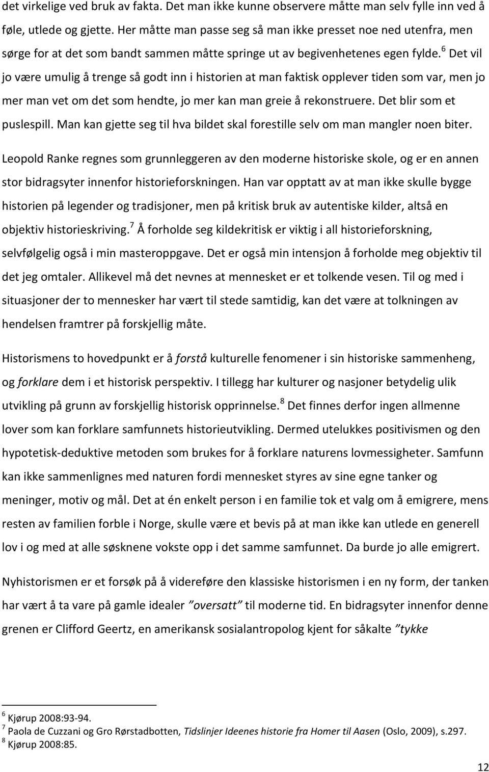 6 Det vil jo være umulig å trenge så godt inn i historien at man faktisk opplever tiden som var, men jo mer man vet om det som hendte, jo mer kan man greie å rekonstruere. Det blir som et puslespill.