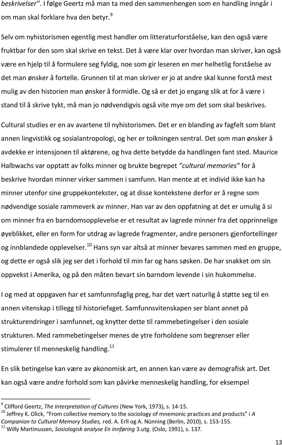 Det å være klar over hvordan man skriver, kan også være en hjelp til å formulere seg fyldig, noe som gir leseren en mer helhetlig forståelse av det man ønsker å fortelle.