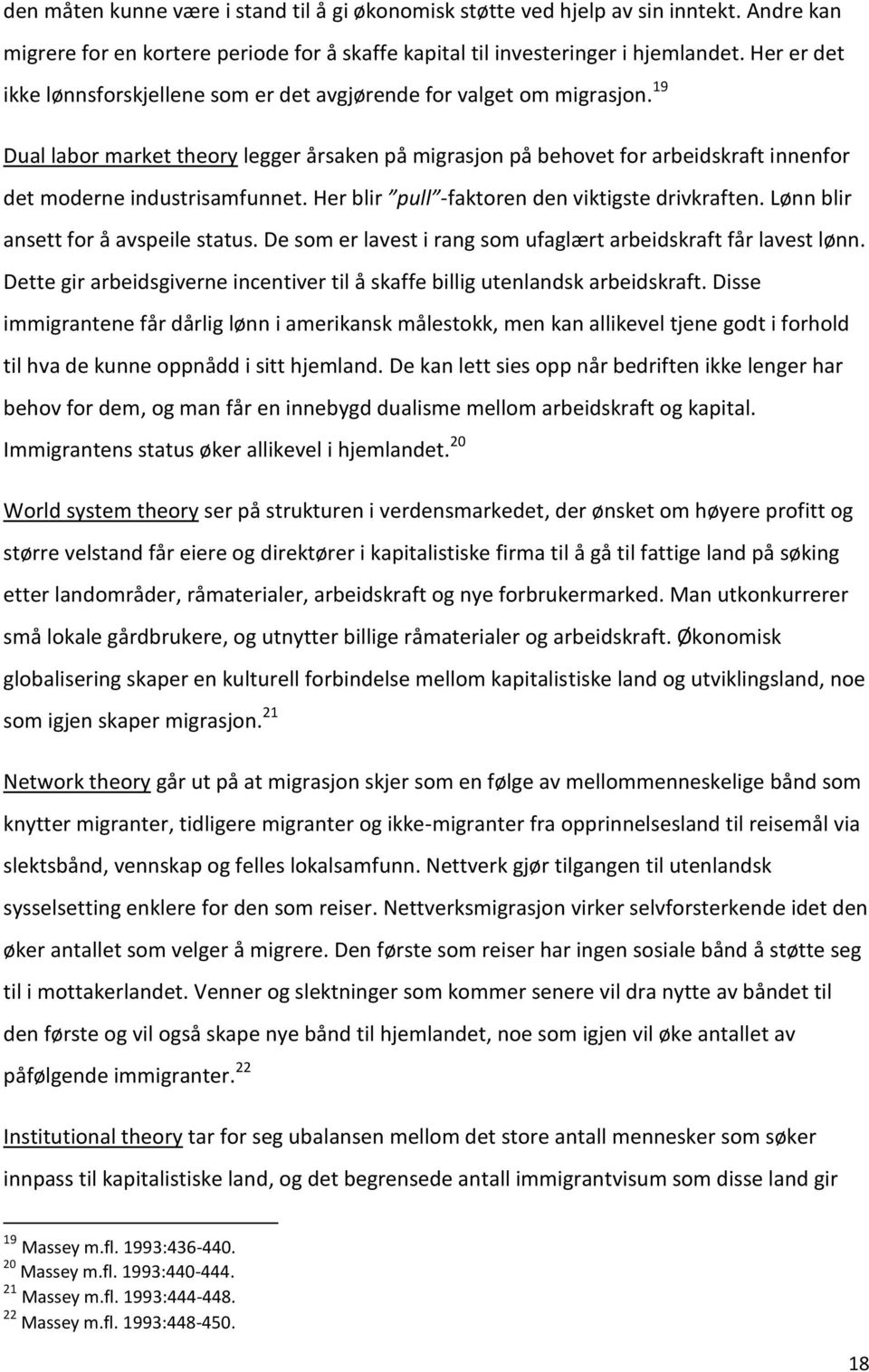 19 Dual labor market theory legger årsaken på migrasjon på behovet for arbeidskraft innenfor det moderne industrisamfunnet. Her blir pull -faktoren den viktigste drivkraften.