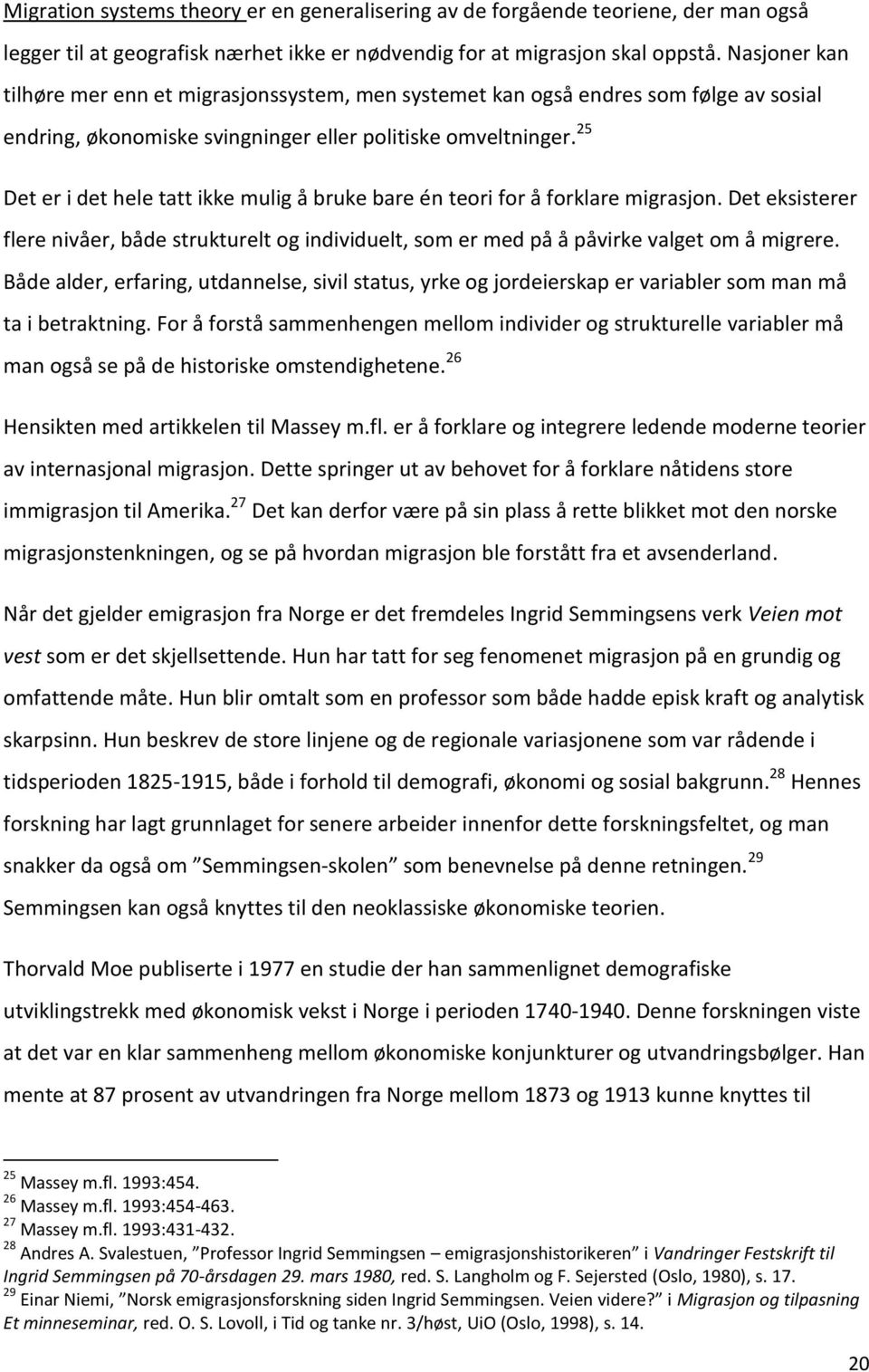 25 Det er i det hele tatt ikke mulig å bruke bare én teori for å forklare migrasjon. Det eksisterer flere nivåer, både strukturelt og individuelt, som er med på å påvirke valget om å migrere.