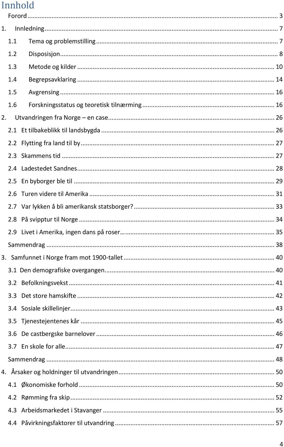 .. 28 2.5 En byborger ble til... 29 2.6 Turen videre til Amerika... 31 2.7 Var lykken å bli amerikansk statsborger?... 33 2.8 På svipptur til Norge... 34 2.9 Livet i Amerika, ingen dans på roser.