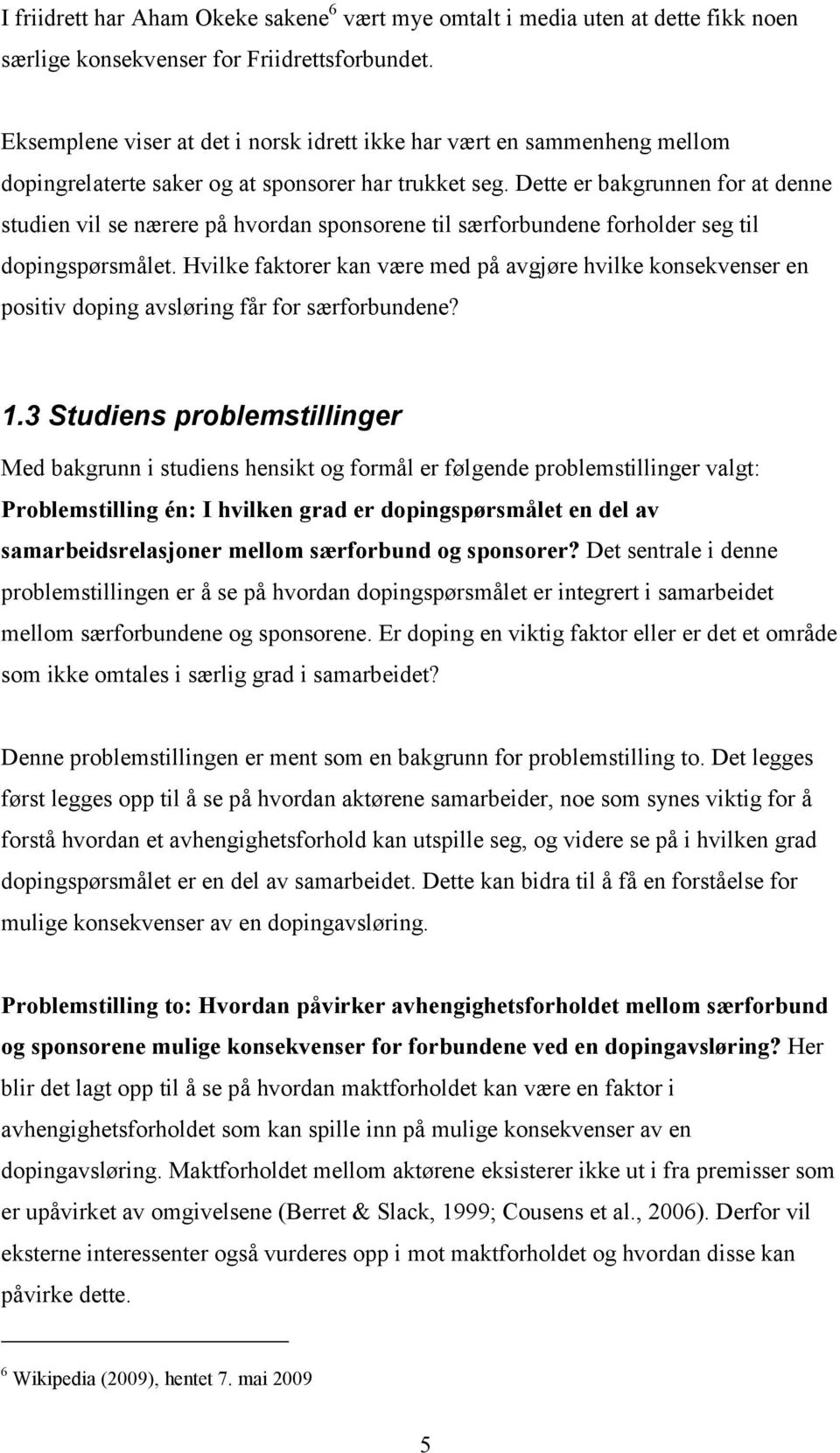 Dette er bakgrunnen for at denne studien vil se nærere på hvordan sponsorene til særforbundene forholder seg til dopingspørsmålet.