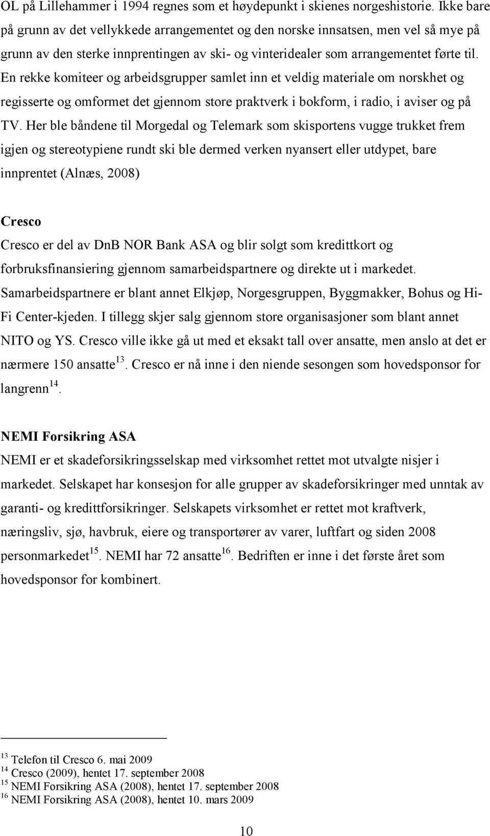 En rekke komiteer og arbeidsgrupper samlet inn et veldig materiale om norskhet og regisserte og omformet det gjennom store praktverk i bokform, i radio, i aviser og på TV.