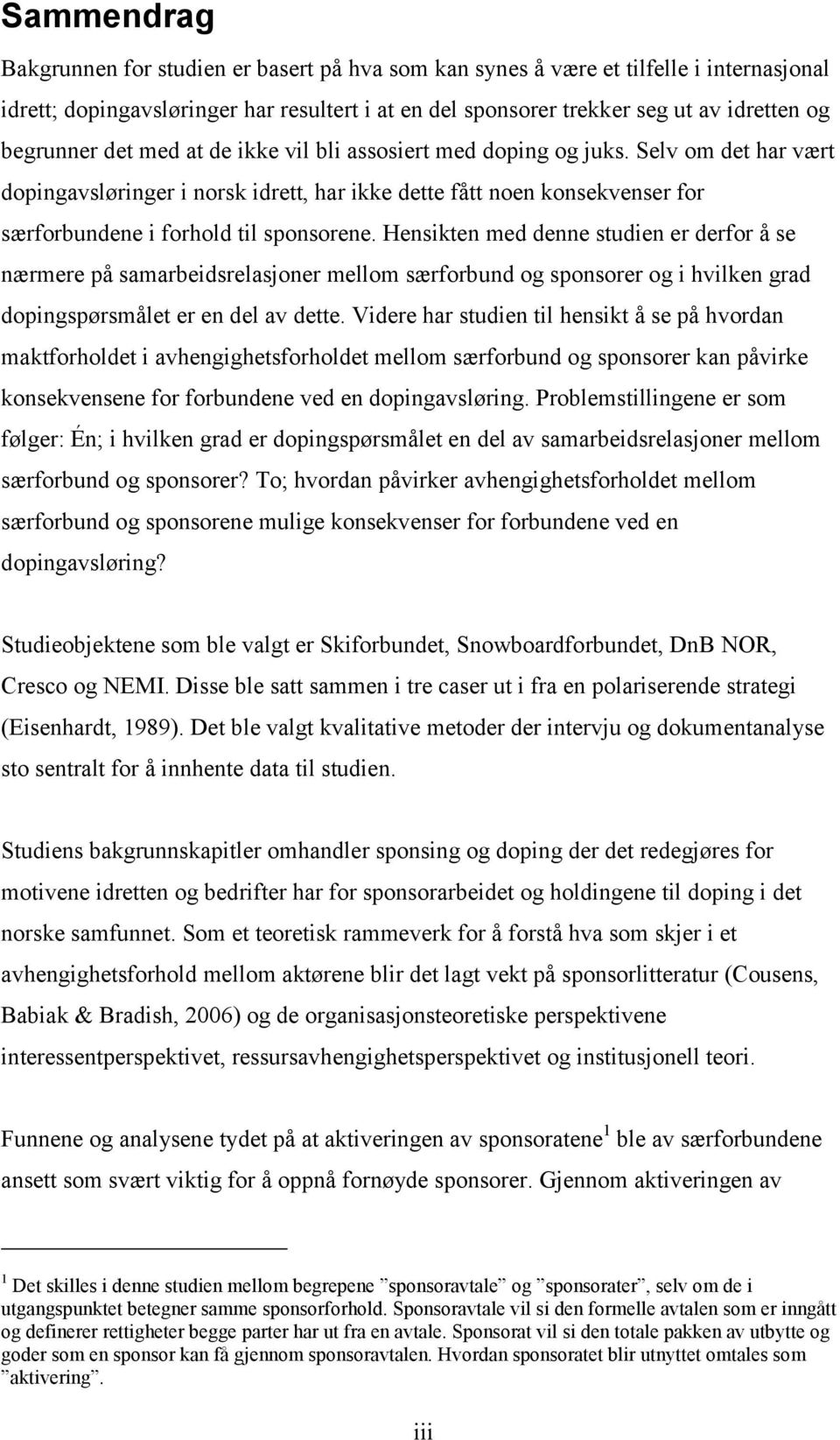 Selv om det har vært dopingavsløringer i norsk idrett, har ikke dette fått noen konsekvenser for særforbundene i forhold til sponsorene.