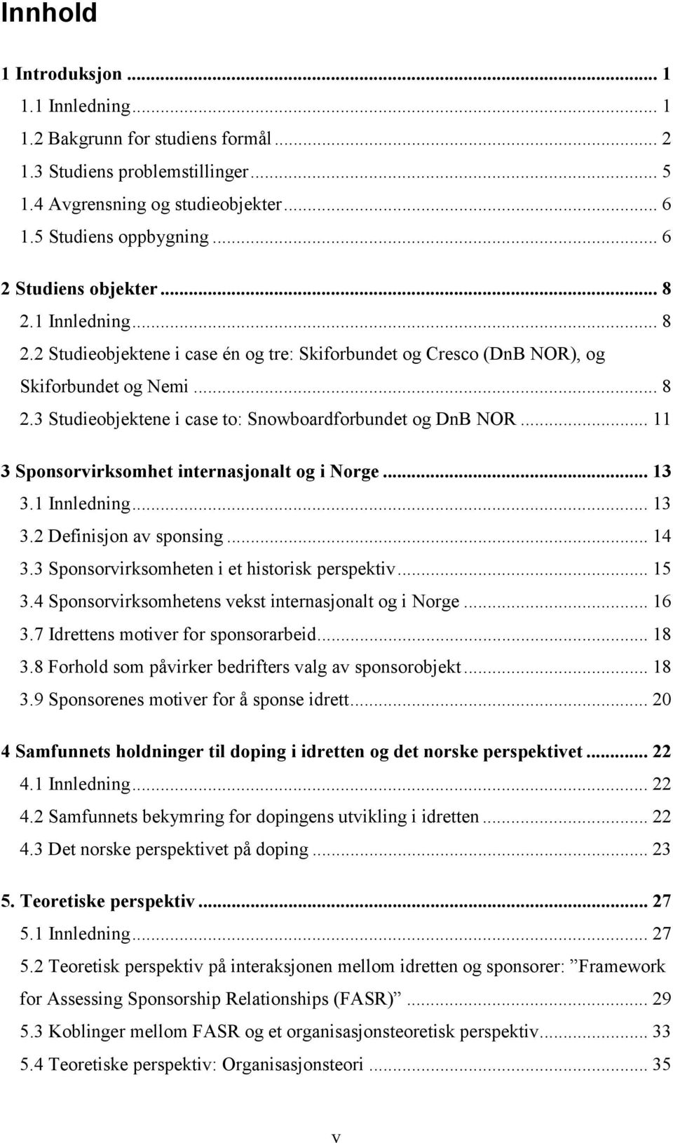 .. 11 3 Sponsorvirksomhet internasjonalt og i Norge... 13 3.1 Innledning... 13 3.2 Definisjon av sponsing... 14 3.3 Sponsorvirksomheten i et historisk perspektiv... 15 3.