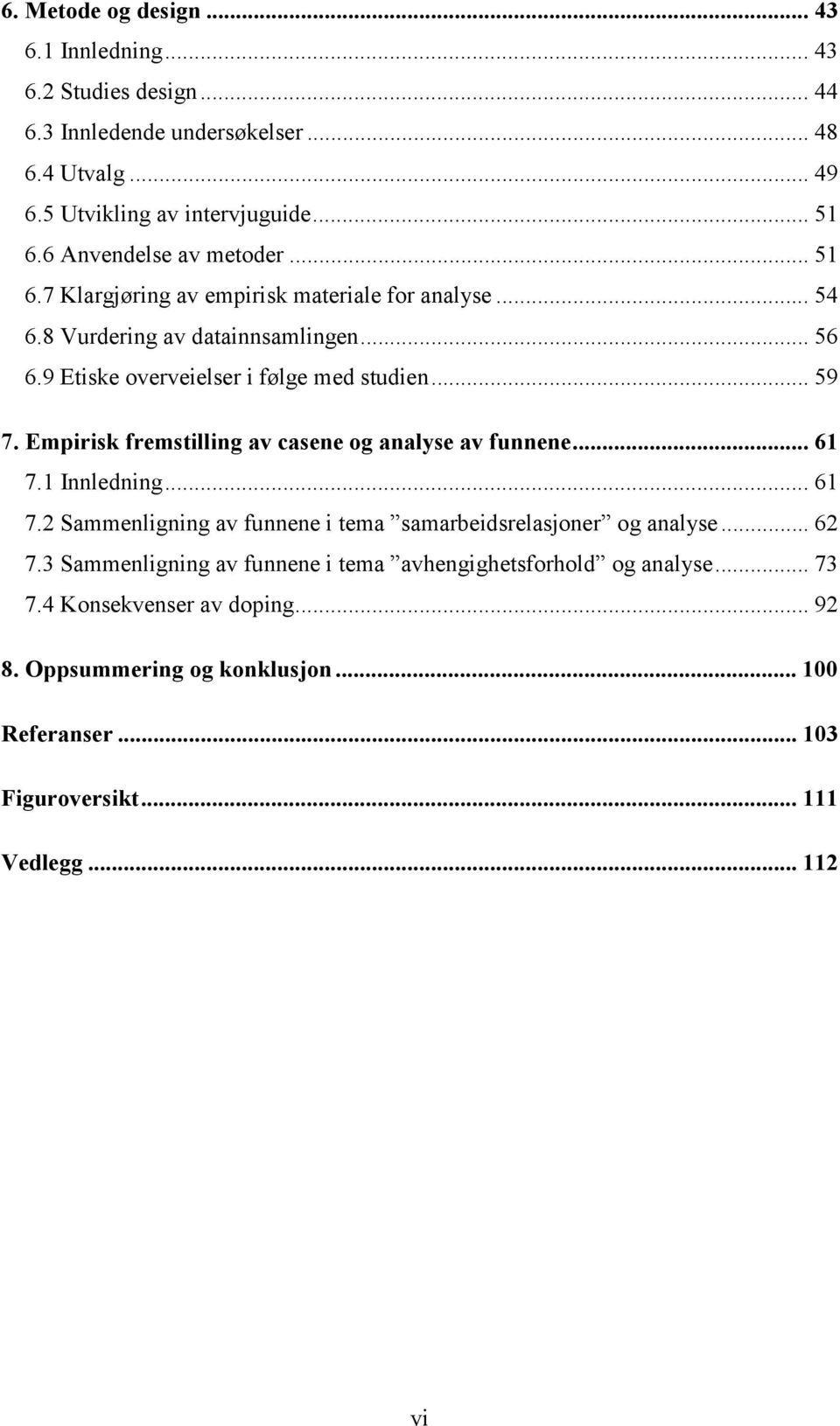 .. 59 7. Empirisk fremstilling av casene og analyse av funnene... 61 7.1 Innledning... 61 7.2 Sammenligning av funnene i tema samarbeidsrelasjoner og analyse... 62 7.