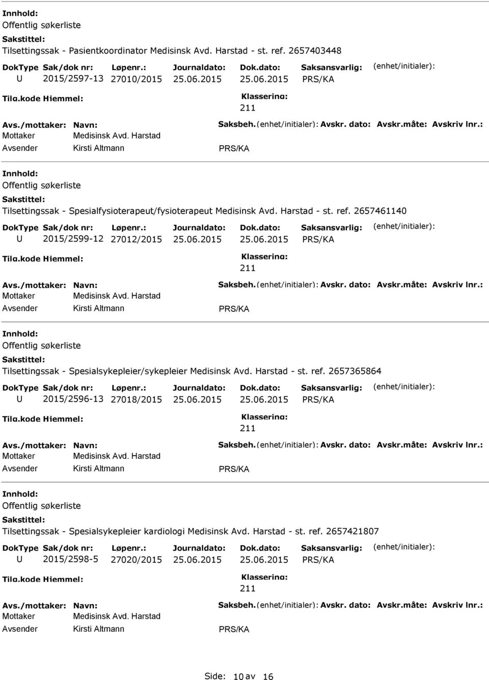 /mottaker: Navn: Saksbeh. Avskr. dato: Avskr.måte: Avskriv lnr.: Mottaker Medisinsk Avd. Harstad Kirsti Altmann Offentlig søkerliste Tilsettingssak - Spesialsykepleier/sykepleier Medisinsk Avd.