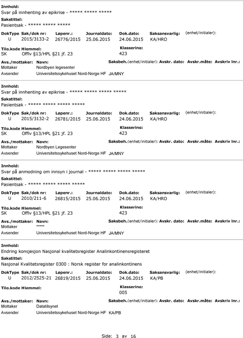 dato: Avskr.måte: Avskriv lnr.: Mottaker Nordbyen Legesenter niversitetssykehuset Nord-Norge HF JA/MNY Svar på anmodning om innsyn i journal - ***** ***** ***** ***** 2010/211-6 26815/2015 Avs.