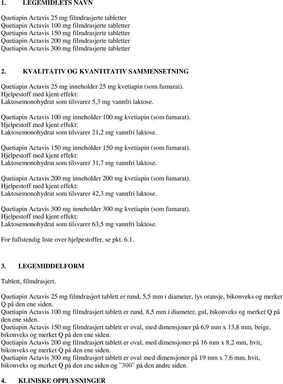 Hjelpestoff med kjent effekt: Laktosemonohydrat som tilsvarer 5,3 mg vannfri laktose. Quetiapin Actavis 100 mg inneholder 100 mg kvetiapin (som fumarat).