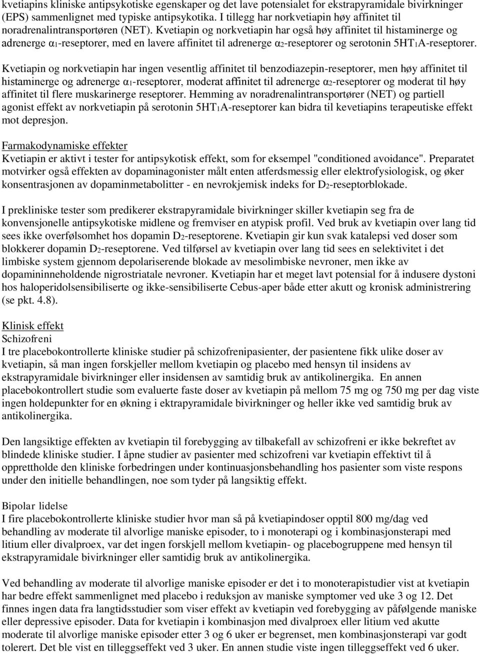 Kvetiapin og norkvetiapin har også høy affinitet til histaminerge og adrenerge α1-reseptorer, med en lavere affinitet til adrenerge α2-reseptorer og serotonin 5HT1A-reseptorer.