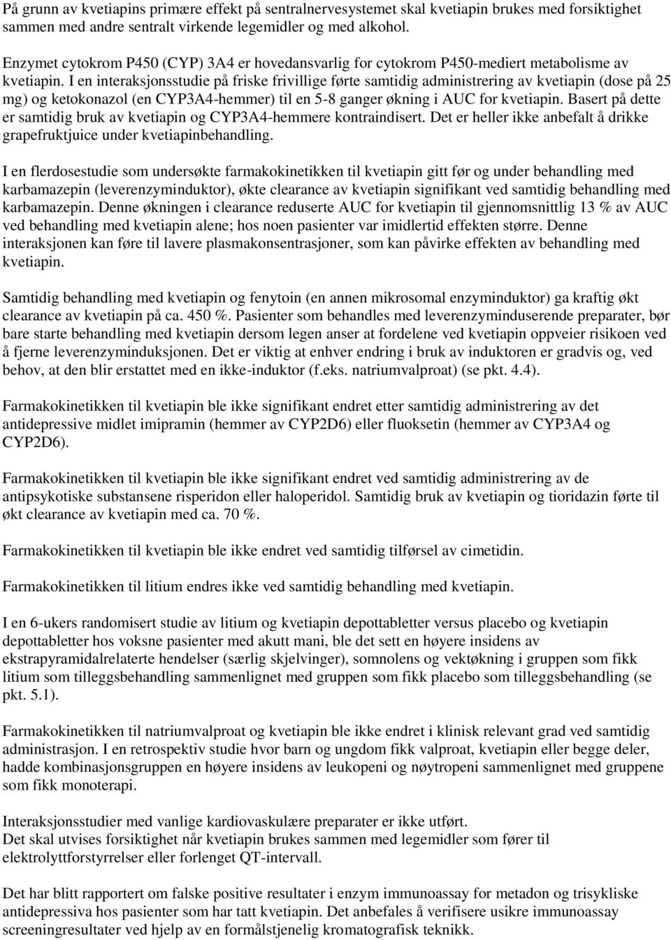 I en interaksjonsstudie på friske frivillige førte samtidig administrering av kvetiapin (dose på 25 mg) og ketokonazol (en CYP3A4-hemmer) til en 5-8 ganger økning i AUC for kvetiapin.