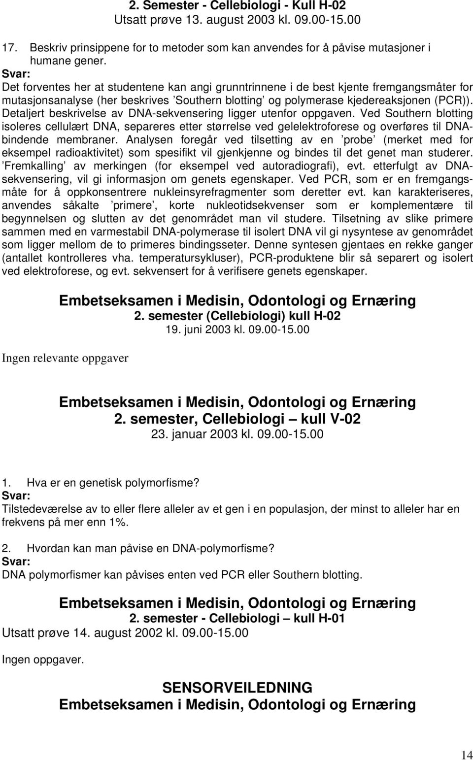 Detaljert beskrivelse av DNA-sekvensering ligger utenfor oppgaven. Ved Southern blotting isoleres cellulært DNA, separeres etter størrelse ved gelelektroforese og overføres til DNAbindende membraner.