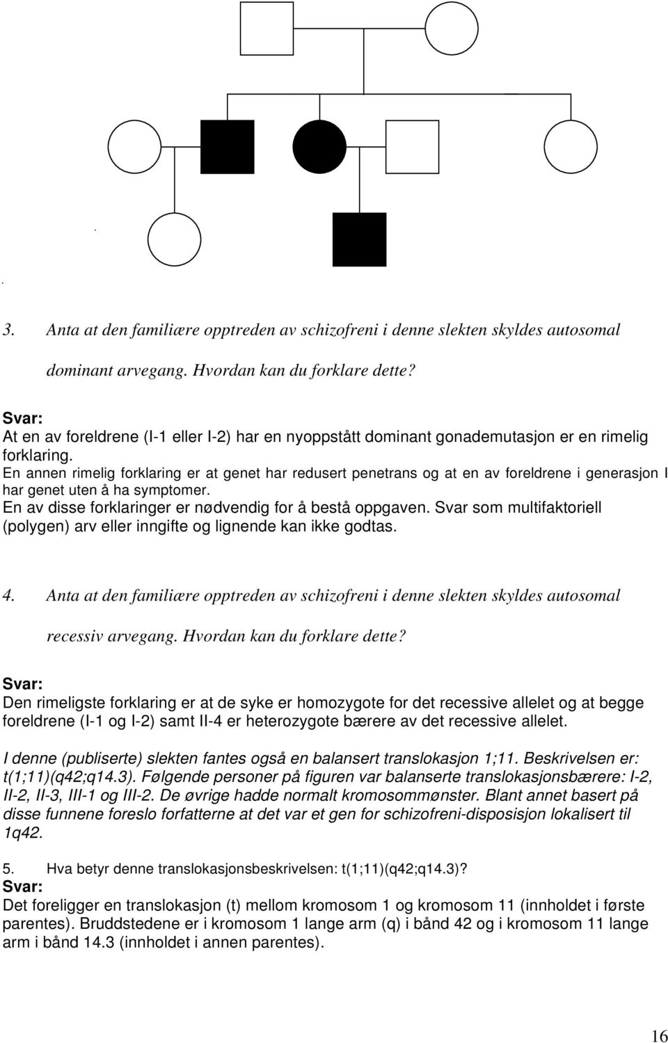 En annen rimelig forklaring er at genet har redusert penetrans og at en av foreldrene i generasjon I har genet uten å ha symptomer. En av disse forklaringer er nødvendig for å bestå oppgaven.