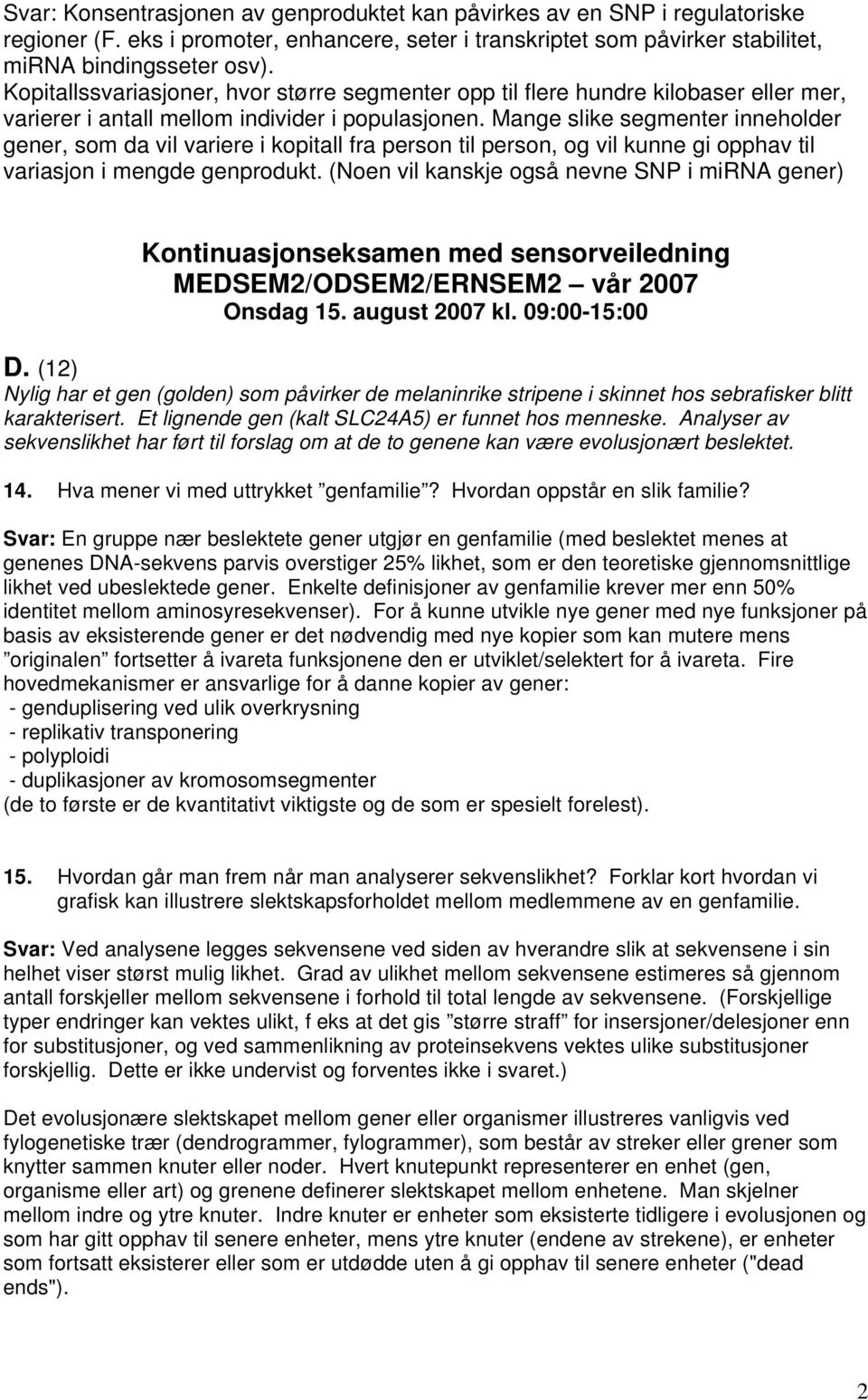 Mange slike segmenter inneholder gener, som da vil variere i kopitall fra person til person, og vil kunne gi opphav til variasjon i mengde genprodukt.