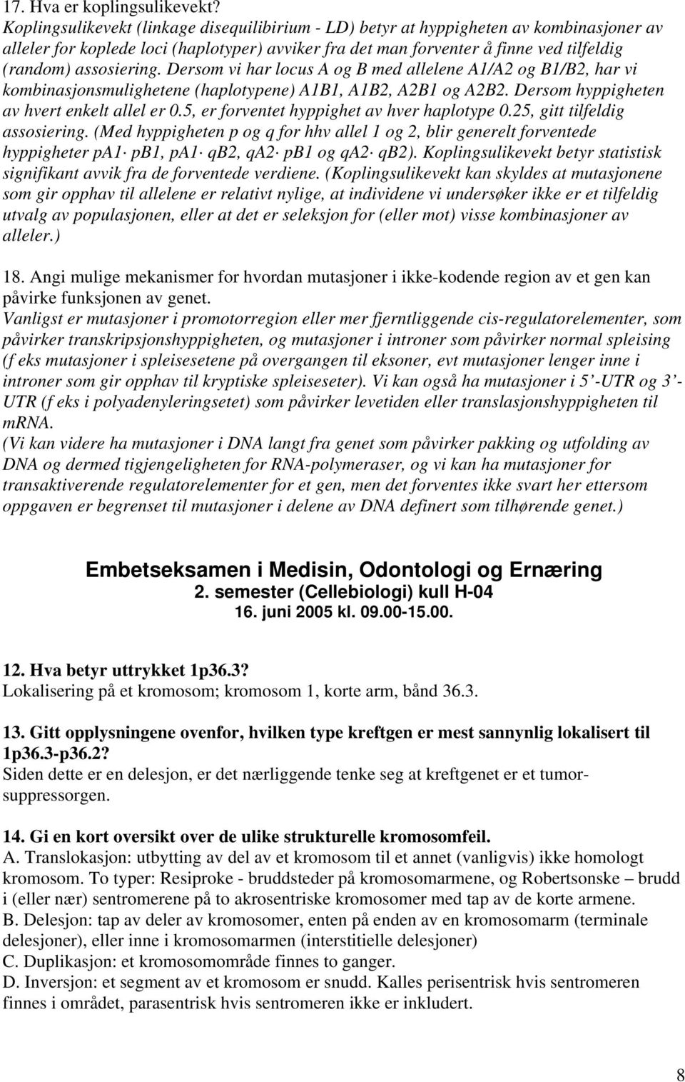 assosiering. Dersom vi har locus A og B med allelene A1/A2 og B1/B2, har vi kombinasjonsmulighetene (haplotypene) A1B1, A1B2, A2B1 og A2B2. Dersom hyppigheten av hvert enkelt allel er 0.