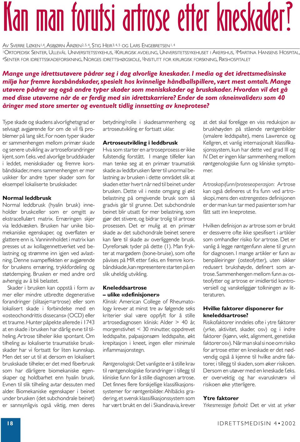 HANSENS HOSPITAL, 4SENTER FOR IDRETTSSKADEFORSKNING,NORGES IDRETTSHØGSKOLE, 5 INSITUTT FOR KIRURGISK FORSKNING,RIKSHOSPITALET Mange unge idrettsutøvere pådrar seg i dag alvorlige kneskader.