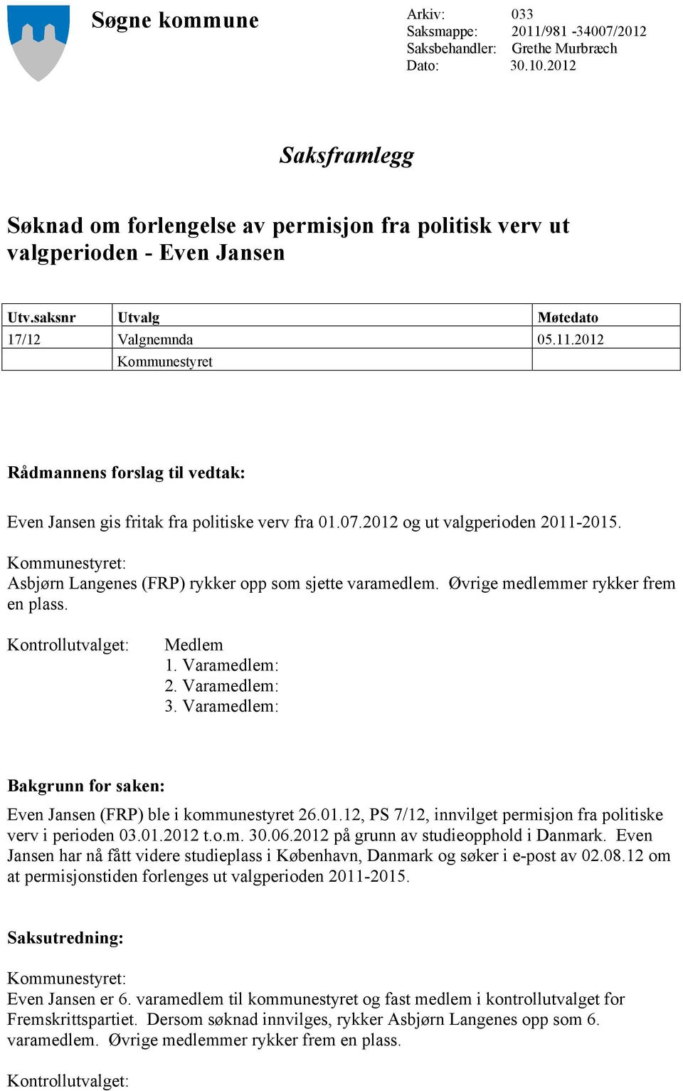 2012 Kommunestyret Rådmannens forslag til vedtak: Even Jansen gis fritak fra politiske verv fra 01.07.2012 og ut Kommunestyret: Asbjørn Langenes (FRP) rykker opp som sjette varamedlem.