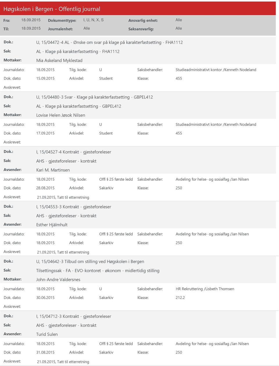 2015 Arkivdel: Student I, 15/04527-4 Kontrakt - gjesteforeleser Kari M. Martinsen Dok. dato: 28.08.2015 Arkivdel: Sakarkiv I, 15/03-3 Kontrakt - gjesteforeleser Esther Hjälmhult Dok.