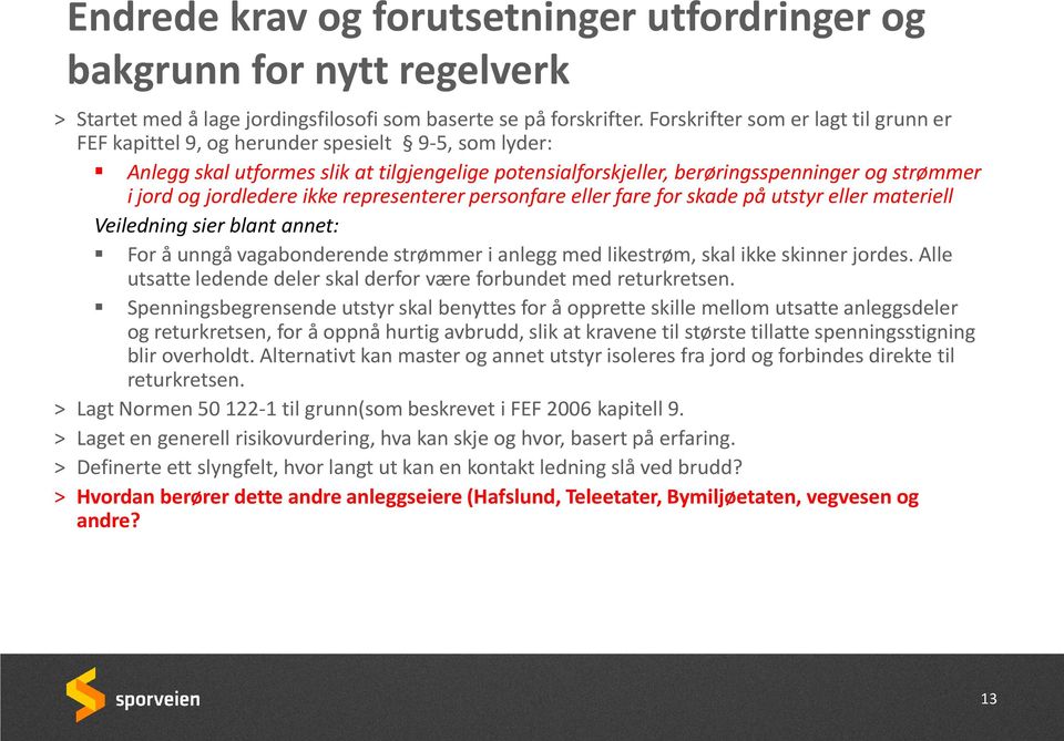 jordledere ikke representerer personfare eller fare for skade på utstyr eller materiell Veiledning sier blant annet: For å unngå vagabonderende strømmer i anlegg med likestrøm, skal ikke skinner