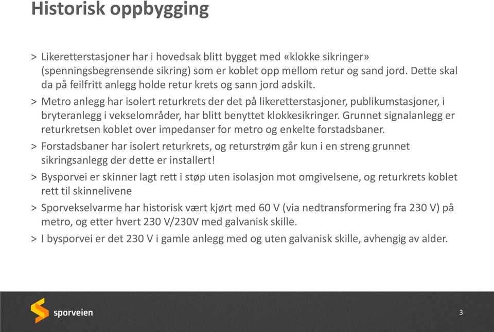 > Metro anlegg har isolert returkrets der det på likeretterstasjoner, publikumstasjoner, i bryteranlegg i vekselområder, har blitt benyttet klokkesikringer.