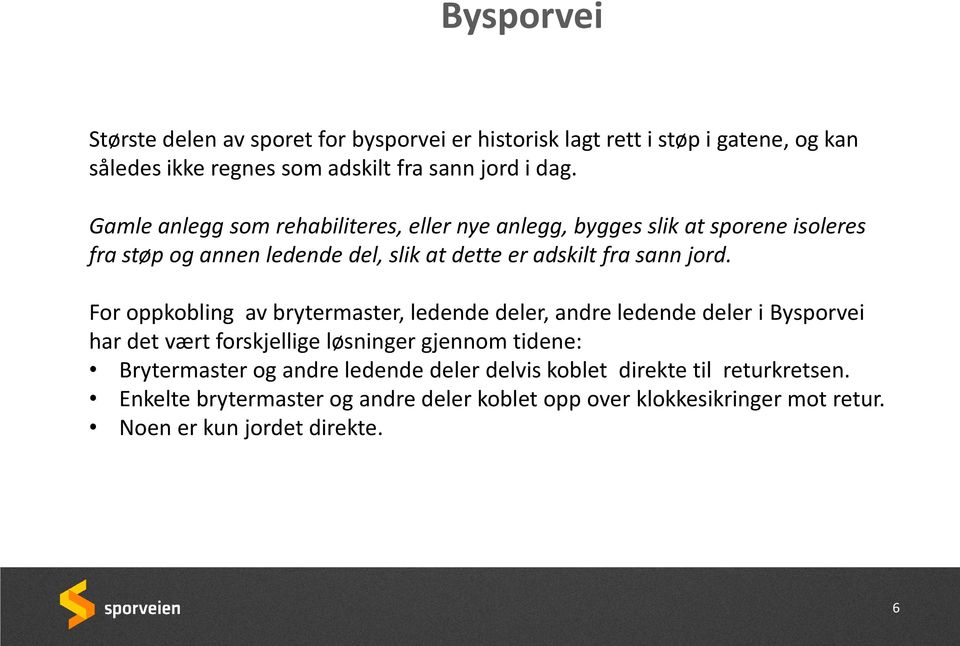 For oppkobling av brytermaster, ledende deler, andre ledende deler i Bysporvei har det vært forskjellige løsninger gjennom tidene: Brytermaster og andre