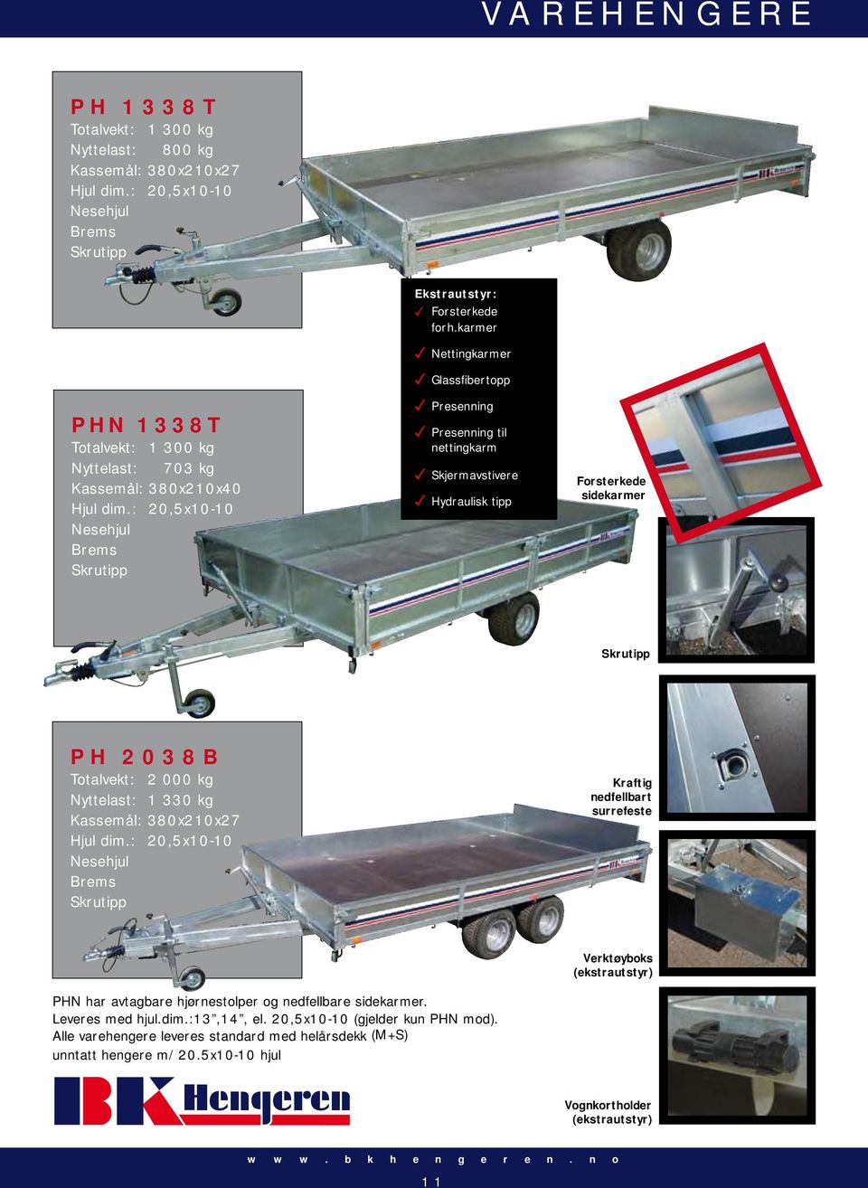 karmer 3 Nettingkarmer 3 Glassfibertopp 3 Presenning 3 Presenning til nettingkarm 3 Skjermavstivere 3 Hydraulisk tipp Forsterkede sidekarmer PH 2038B Totalvekt: 2 000 kg Nyttelast: 1