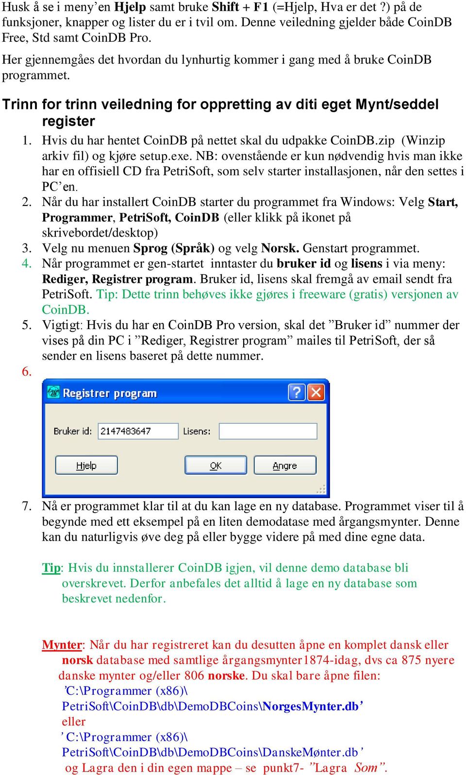 Hvis du har hentet CoinDB på nettet skal du udpakke CoinDB.zip (Winzip arkiv fil) og kjøre setup.exe.