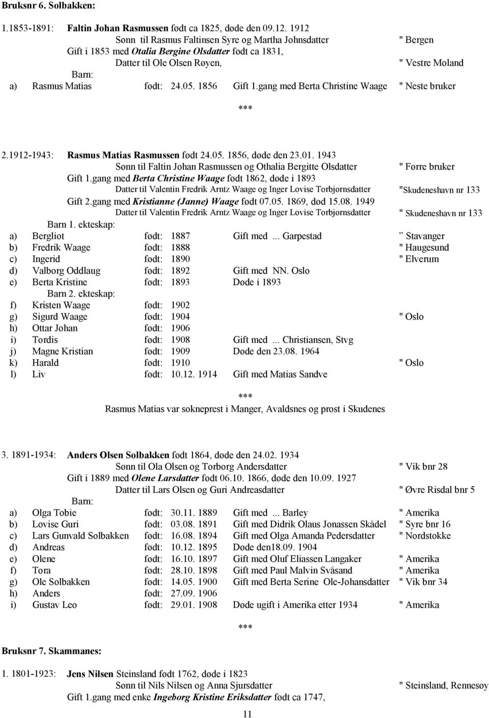 1856 Gift 1.gang med Berta Christine Waage " Neste bruker 2.1912-1943: Rasmus Matias Rasmussen født 24.05. 1856, døde den 23.01.