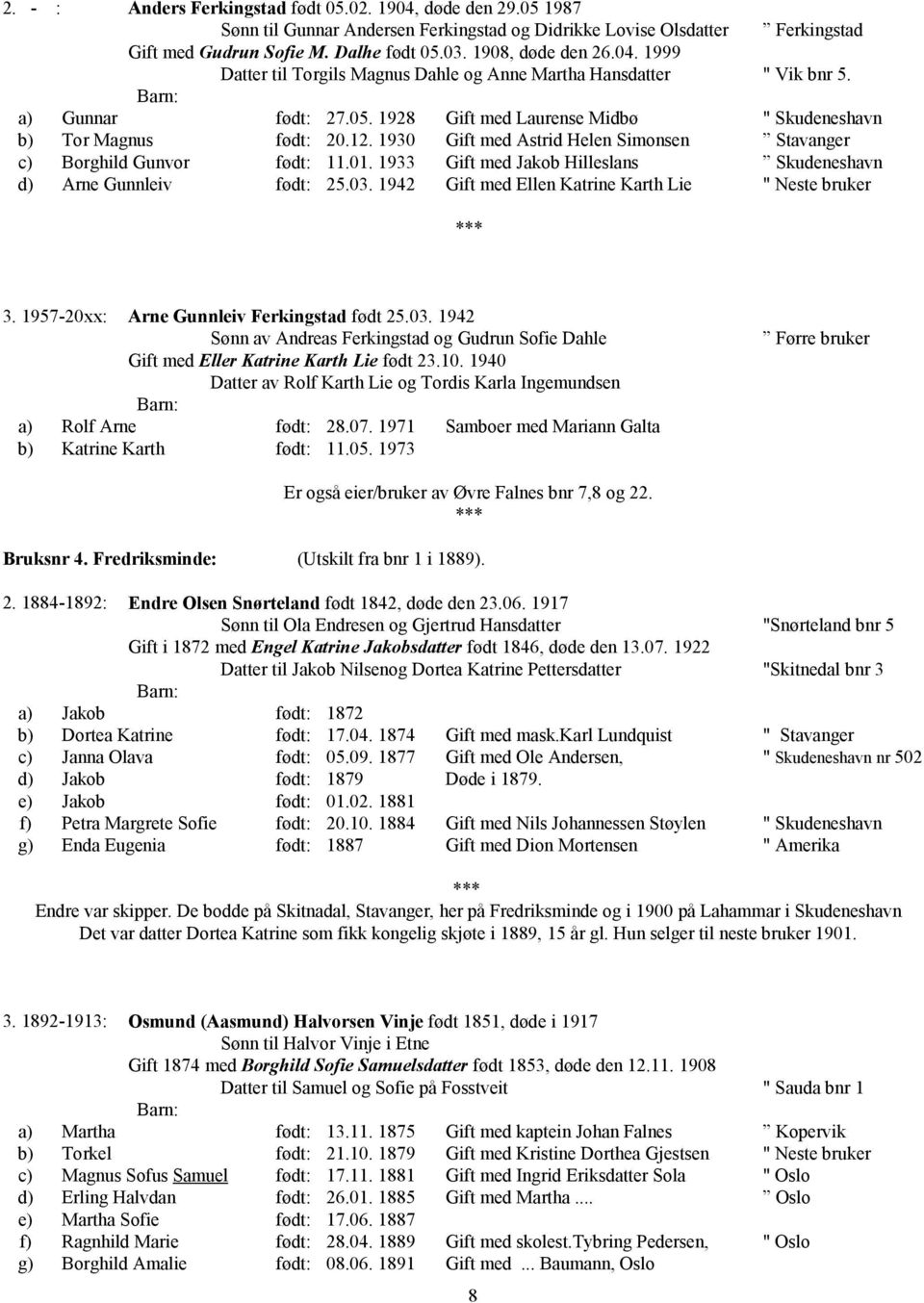 1930 Gift med Astrid Helen Simonsen Stavanger c) Borghild Gunvor født: 11.01. 1933 Gift med Jakob Hilleslans Skudeneshavn d) Arne Gunnleiv født: 25.03.