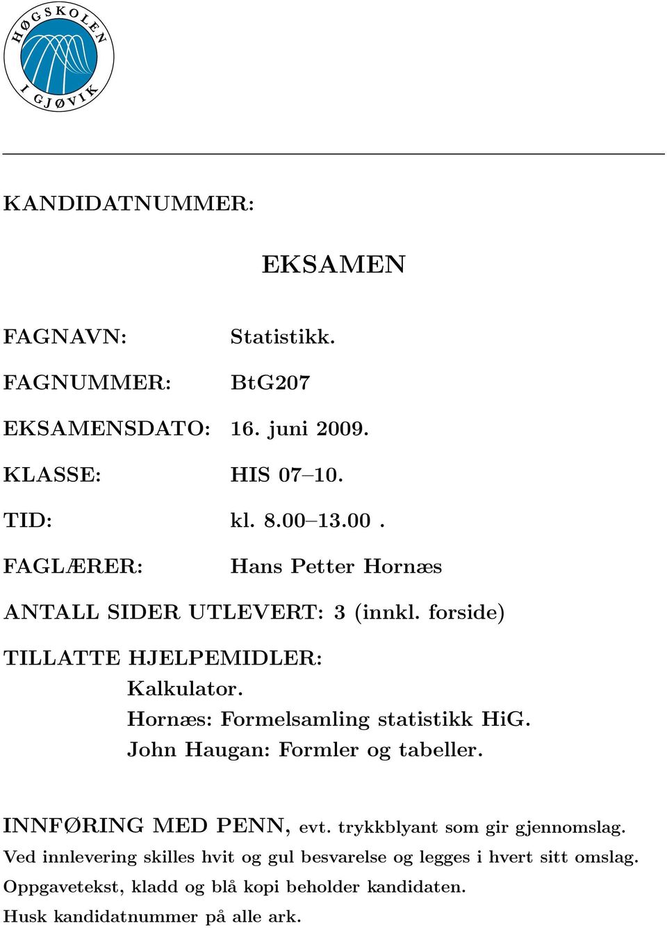 forside) TILLATTE HJELPEMIDLER: Kalkulator. Hornæs: Formelsamling statistikk HiG. John Haugan: Formler og tabeller.