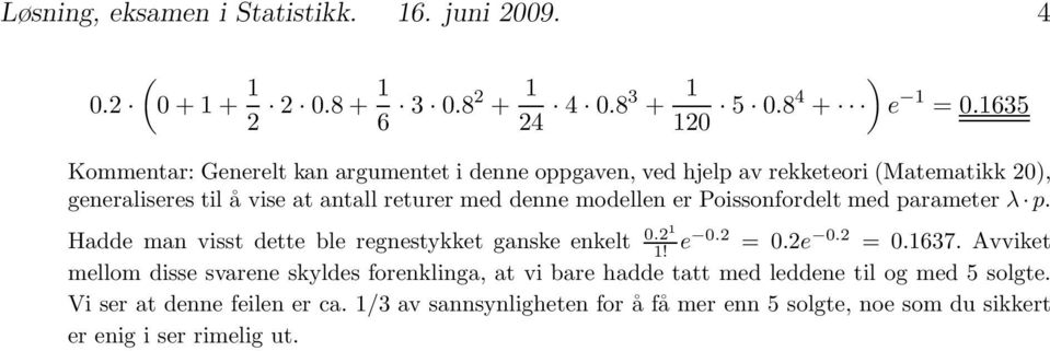 modellen er Poissonfordelt med parameter λ p. Hadde man visst dette ble regnestykket ganske enkelt 0.21 1! e 0.2 =0.2e 0.2 =0.1637.